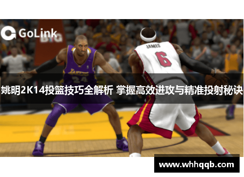 姚明2K14投篮技巧全解析 掌握高效进攻与精准投射秘诀