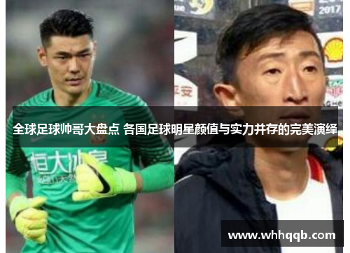 全球足球帅哥大盘点 各国足球明星颜值与实力并存的完美演绎