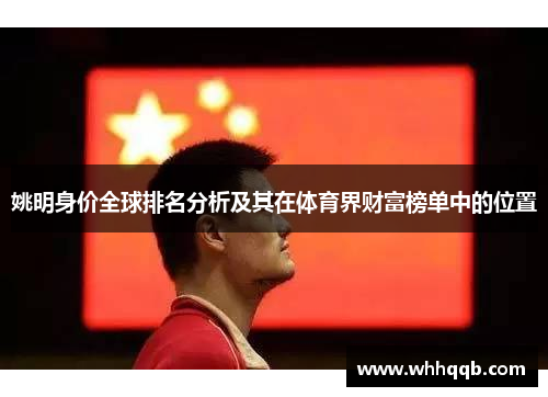 姚明身价全球排名分析及其在体育界财富榜单中的位置