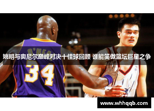 姚明与奥尼尔巅峰对决十佳球回顾 谁能笑傲篮坛巨星之争
